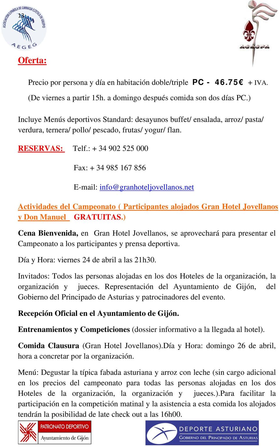 : + 34 902 525 000 Fax: + 34 985 167 856 E-mail: info@granhoteljovellanos.net Actividades del Campeonato ( Participantes alojados Gran Hotel Jovellanos y Don Manuel GRATUITAS.