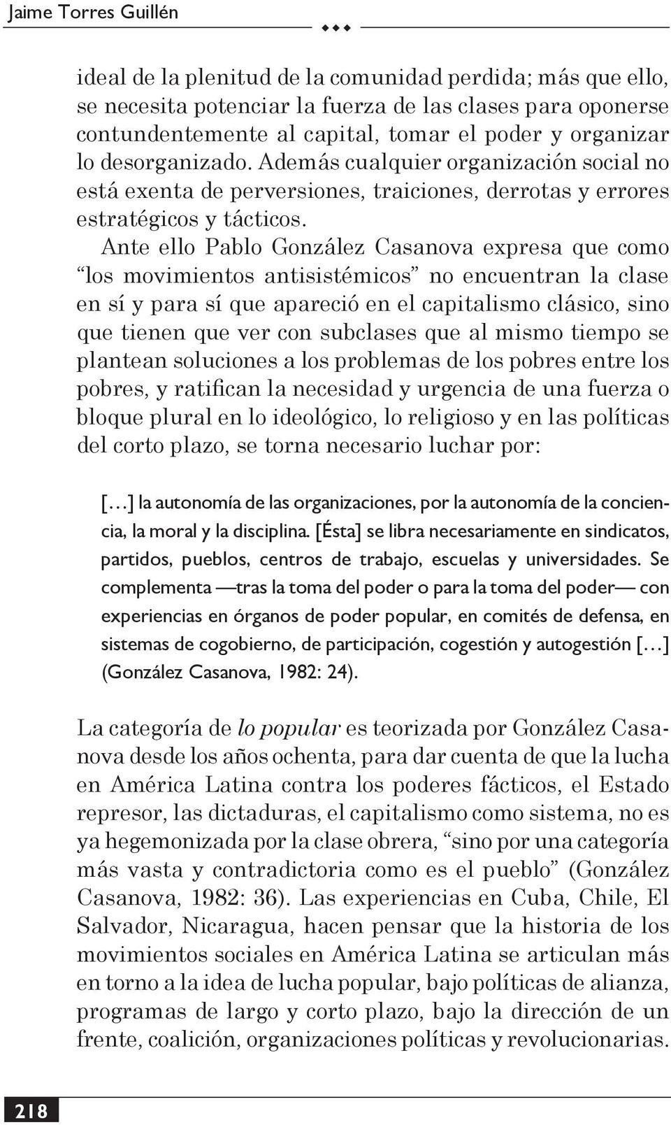 Ante ello Pablo González Casanova expresa que como los movimientos antisistémicos no encuentran la clase en sí y para sí que apareció en el capitalismo clásico, sino que tienen que ver con subclases