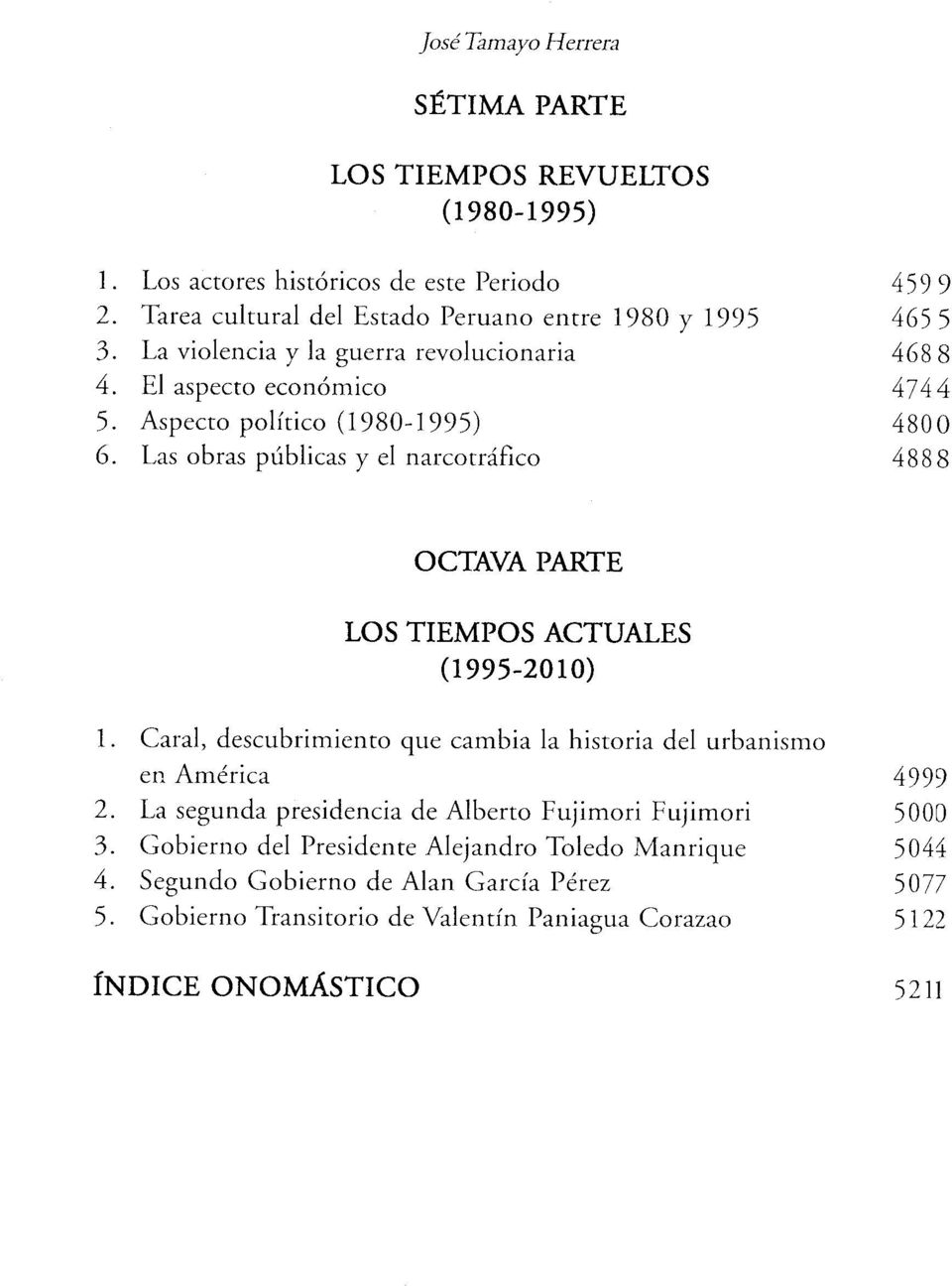 Las obras públicas y el narcotráfico 4888 OCTAVA PARTE LOS TIEMPOS ACTUALES (1995-2010) 1. Caral, descubrim iento que cam bia la historia del urbanism o en América 4999 2.