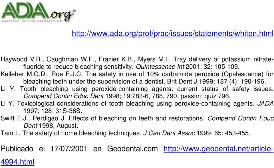 Brit Dent J 1999; 187 (4): 190-196. Li Y. Tooth bleaching using peroxide-containing agents: current status of safety issues. Compend Contin Educ Dent 1998; 19:783-6, 788, 790, passim; quiz 796. Li Y. Toxicological considerations of tooth bleaching using peroxide-containing agents.