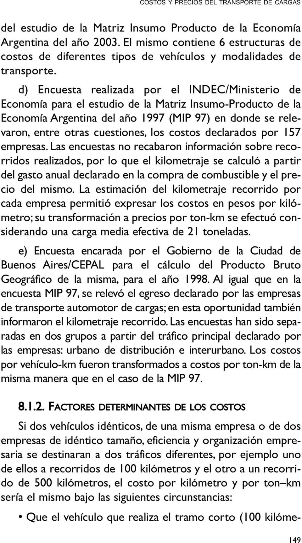 d) Encuesta realizada por el INDEC/Ministerio de Economía para el estudio de la Matriz Insumo-Producto de la Economía Argentina del año 1997 (MIP 97) en donde se relevaron, entre otras cuestiones,