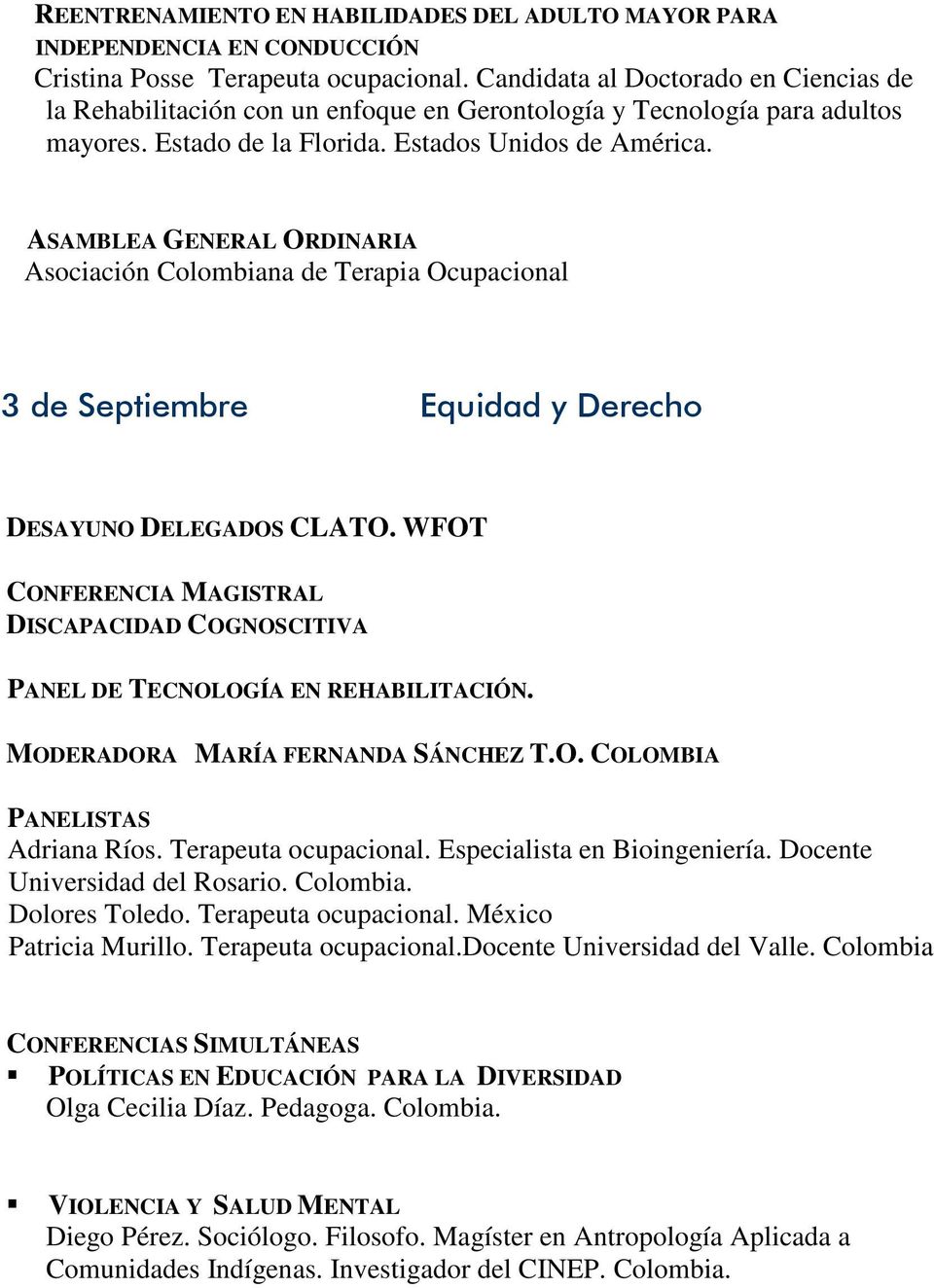 ASAMBLEA GENERAL ORDINARIA Asociación Colombiana de Terapia Ocupacional! &"'( DESAYUNO DELEGADOS CLATO. WFOT CONFERENCIA MAGISTRAL DISCAPACIDAD COGNOSCITIVA PANEL DE TECNOLOGÍA EN REHABILITACIÓN.