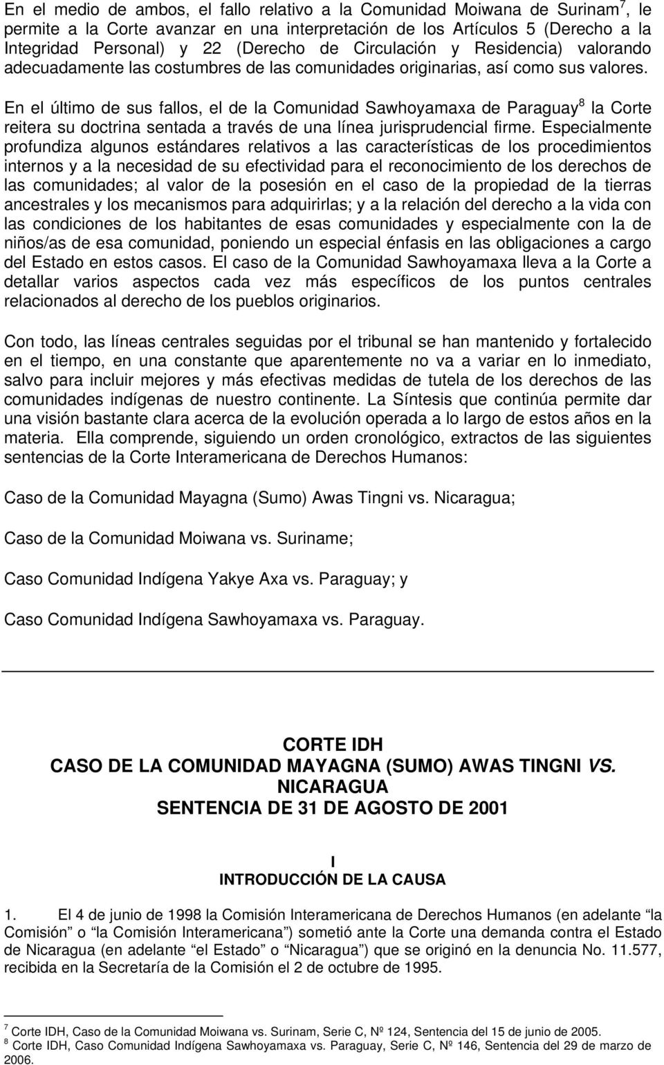 En el último de sus fallos, el de la Comunidad Sawhoyamaxa de Paraguay 8 la Corte reitera su doctrina sentada a través de una línea jurisprudencial firme.