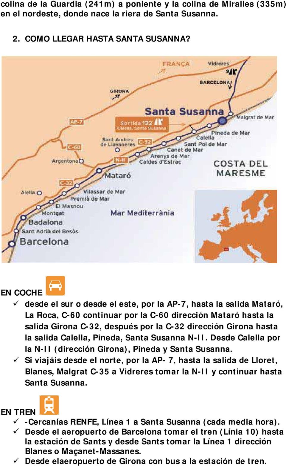 hasta la salida Calella, Pineda, Santa Susanna N-II. Desde Calella por la N-II (dirección Girona), Pineda y Santa Susanna.