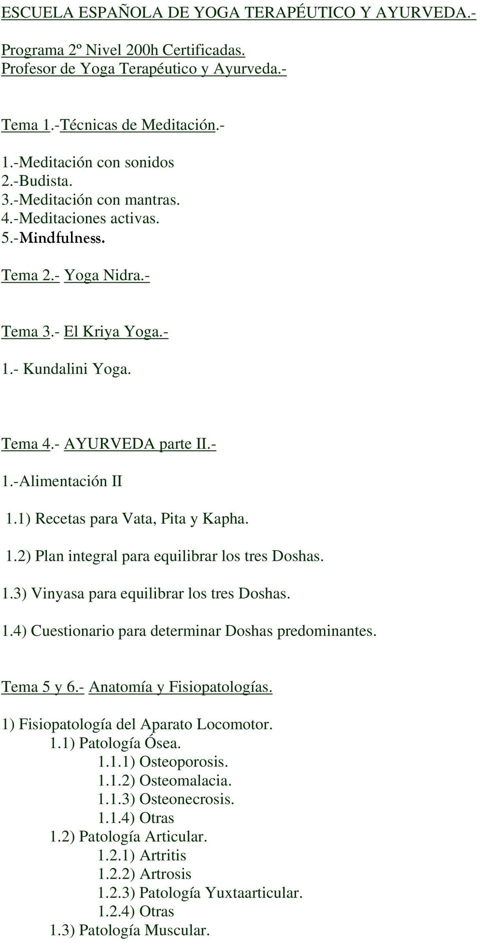 1) Recetas para Vata, Pita y Kapha. 1.2) Plan integral para equilibrar los tres Doshas. 1.3) Vinyasa para equilibrar los tres Doshas. 1.4) Cuestionario para determinar Doshas predominantes.