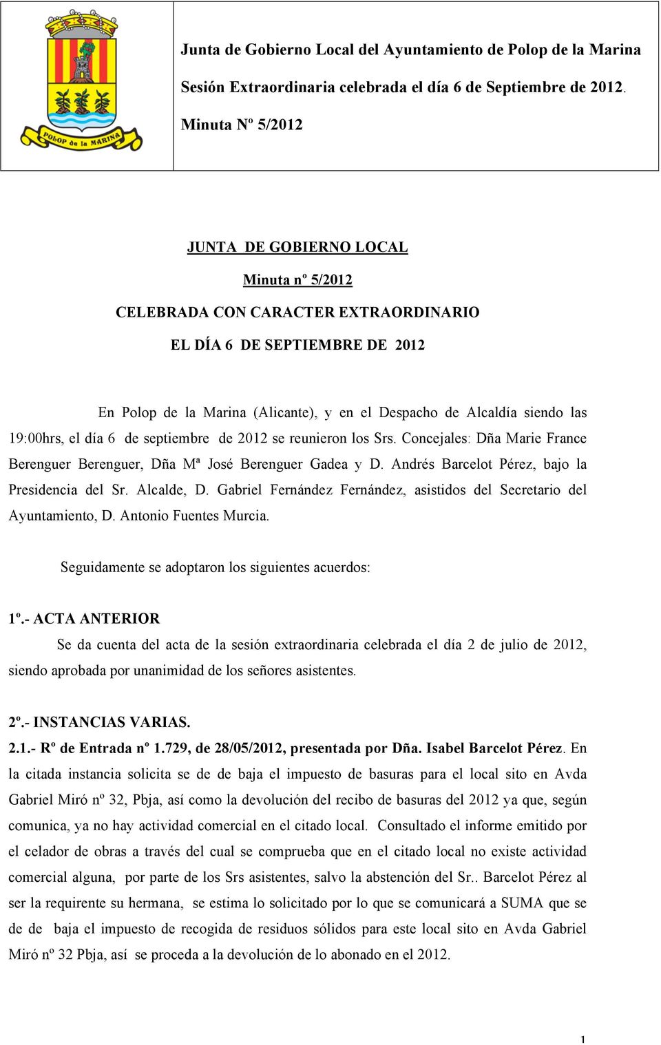 Gabriel Fernández Fernández, asistidos del Secretario del Ayuntamiento, D. Antonio Fuentes Murcia. Seguidamente se adoptaron los siguientes acuerdos: 1º.