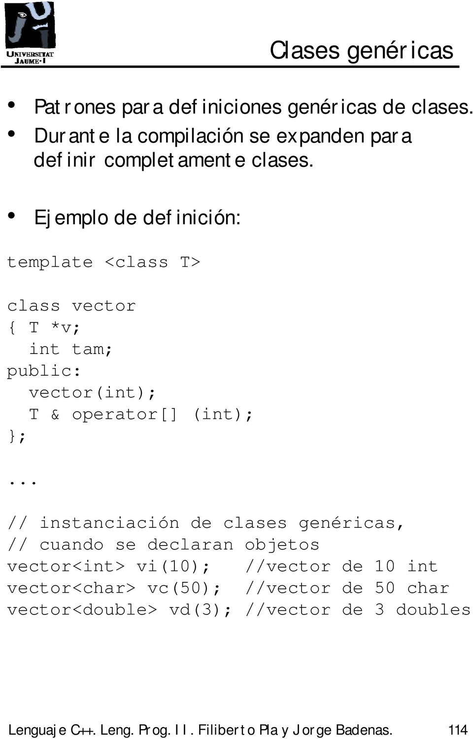 Ejemplo de definición: class vector { T *v; int tam; vector(int); T & operator[] (int); ; // instanciación de