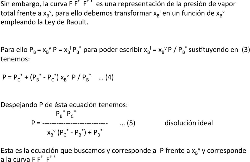 Para eo P B = x B P = x B P B para poder escribir x B = x B P / P B sus2tuyendo en (3) tenemos: P = P C + (P B - P C ) x B P / P B (4)