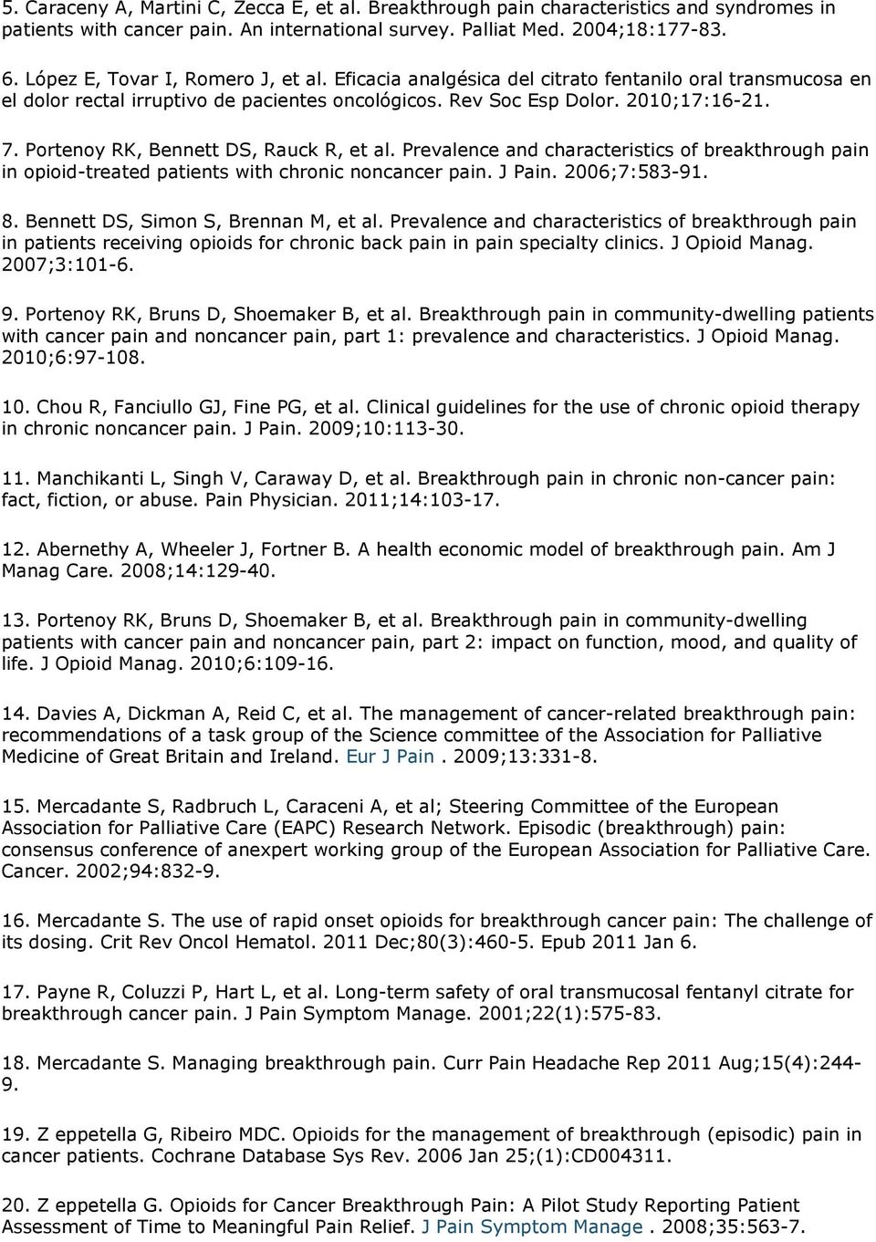 Portenoy RK, Bennett DS, Rauck R, et al. Prevalence and characteristics of breakthrough pain in opioid-treated patients with chronic noncancer pain. J Pain. 2006;7:583-91. 8.