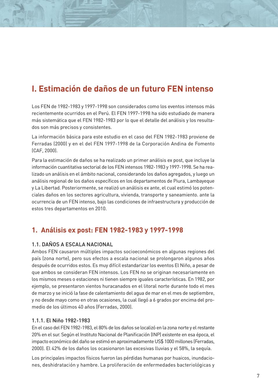 La información básica para este estudio en el caso del FEN 1982-1983 proviene de Ferradas (2000) y en el del FEN 1997-1998 de la Corporación Andina de Fomento (CAF, 2000).
