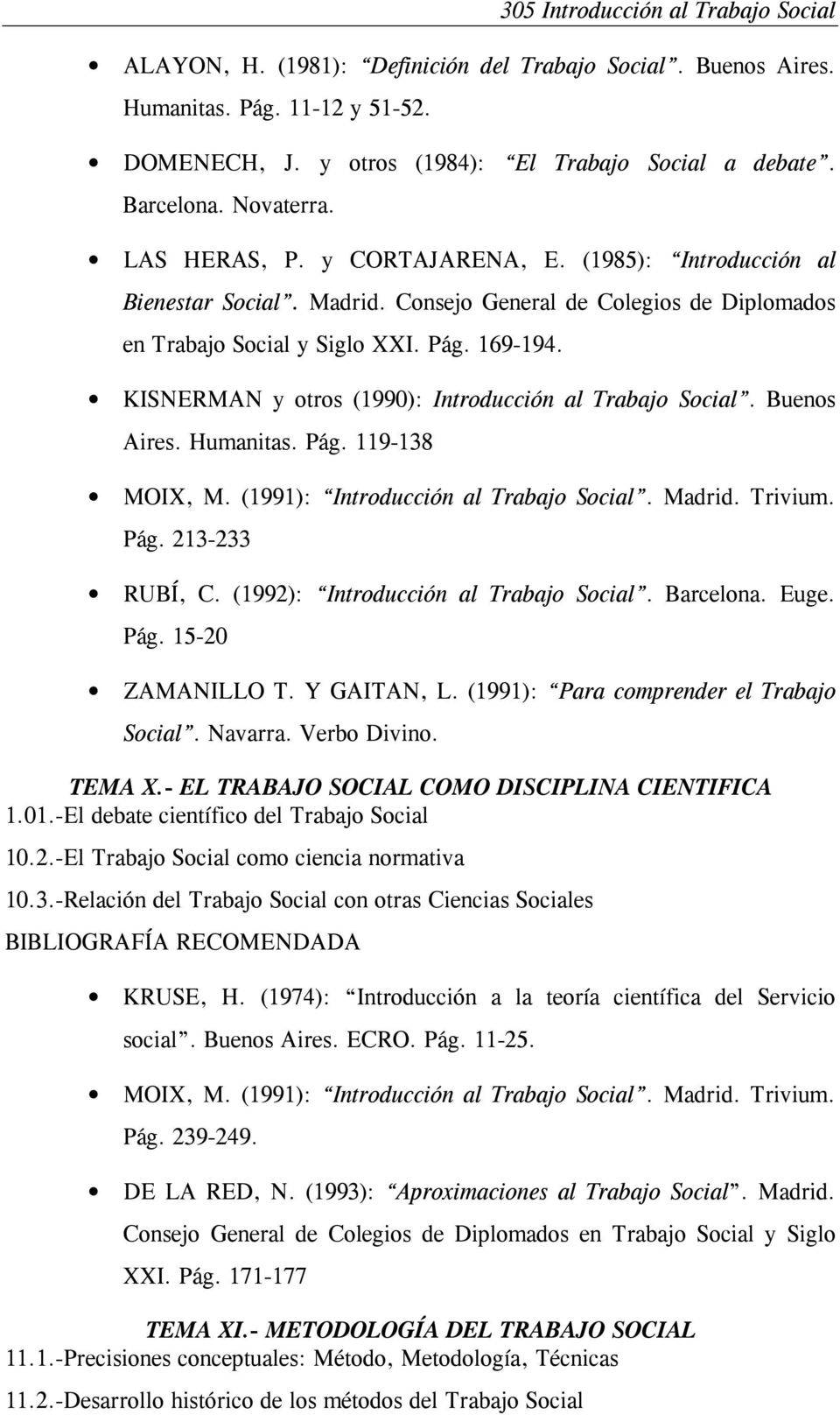 KISNERMAN y otros (1990): Introducción al Trabajo Social. Buenos Aires. Humanitas. Pág. 119-138 MOIX, M. (1991): Introducción al Trabajo Social. Madrid. Trivium. Pág. 213-233 RUBÍ, C.