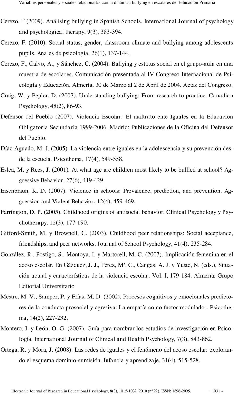 Anales de psicología, 26(1), 137-144. Cerezo, F., Calvo, A., y Sánchez, C. (2004). Bullying y estatus social en el grupo-aula en una muestra de escolares.