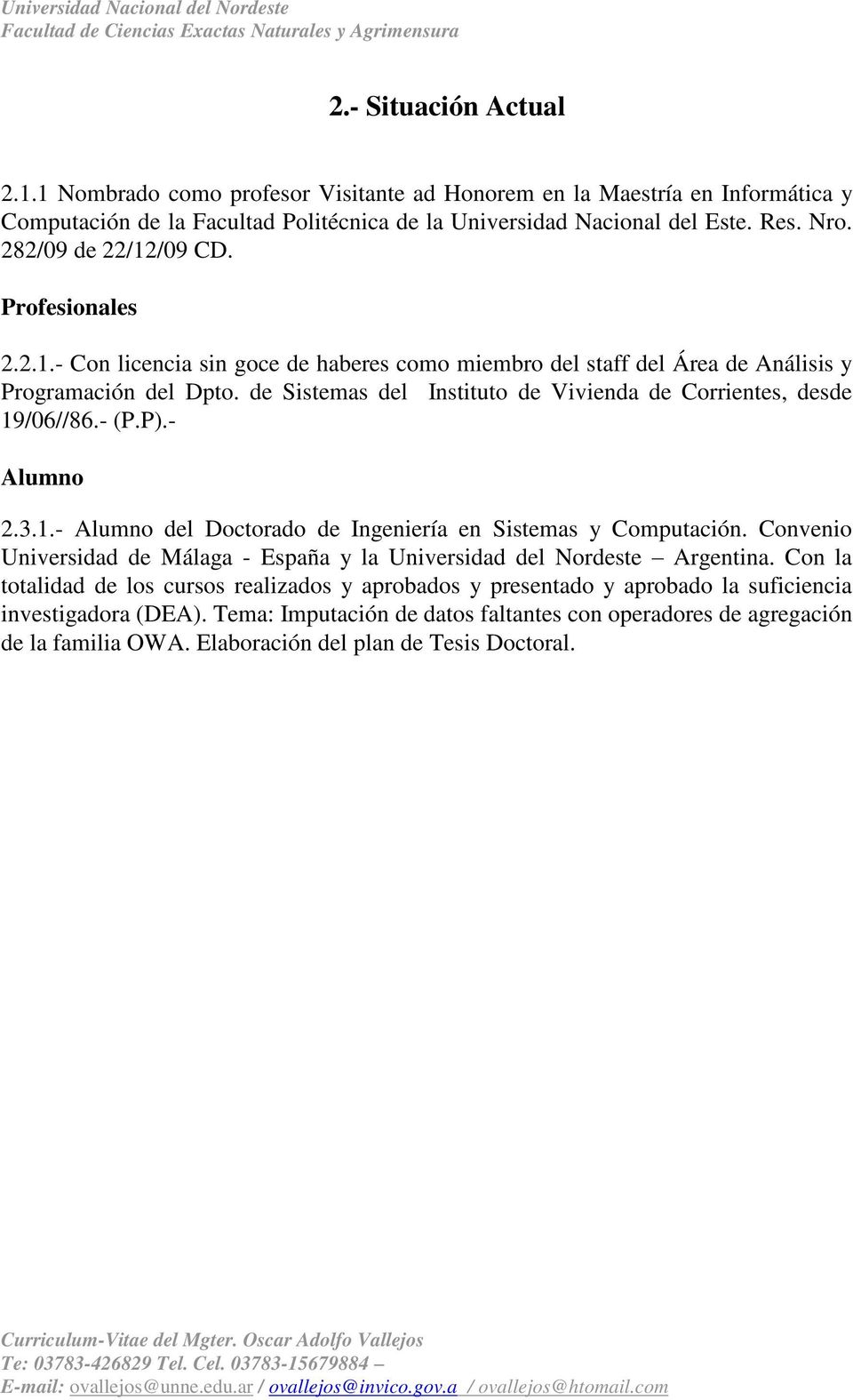 de Sistemas del Instituto de Vivienda de Corrientes, desde 19/06//86.- (P.P).- Alumno 2.3.1.- Alumno del Doctorado de Ingeniería en Sistemas y Computación.