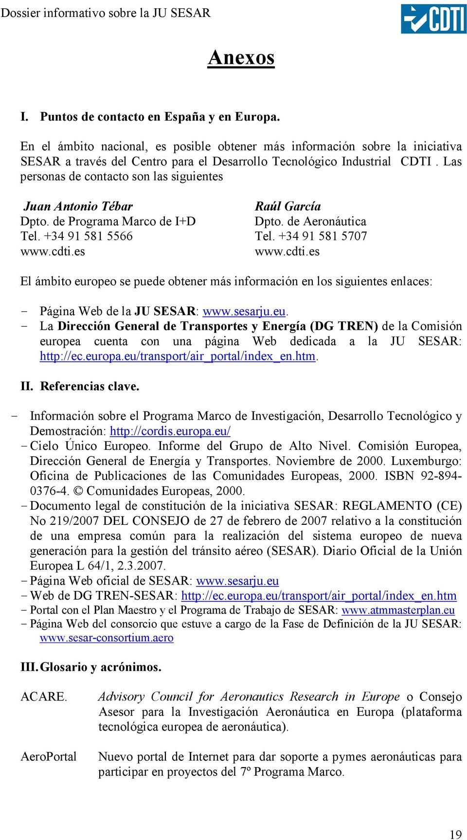 Las personas de contacto son las siguientes Juan Antonio Tébar Dpto. de Programa Marco de I+D Tel. +34 91 581 5566 www.cdti.