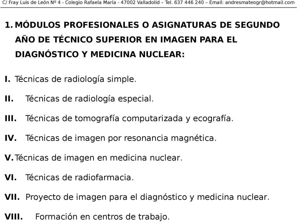 Técnicas de tomografía computarizada y ecografía. IV. Técnicas de imagen por resonancia magnética. V.