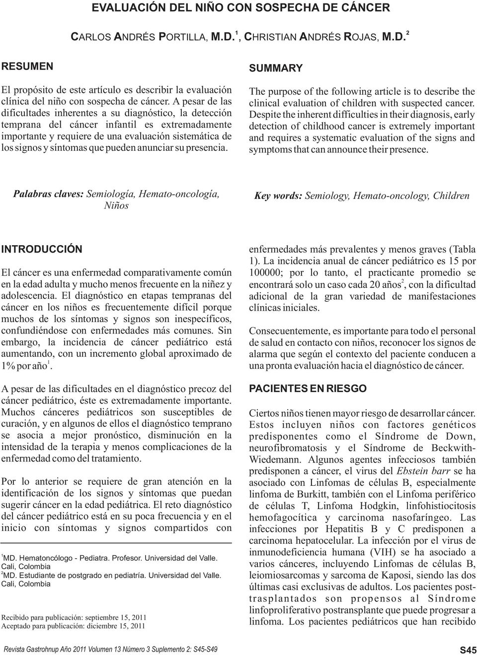 pueden anunciar su presencia. SUMMARY The purpose of the following article is to describe the clinical evaluation of children with suspected cancer.