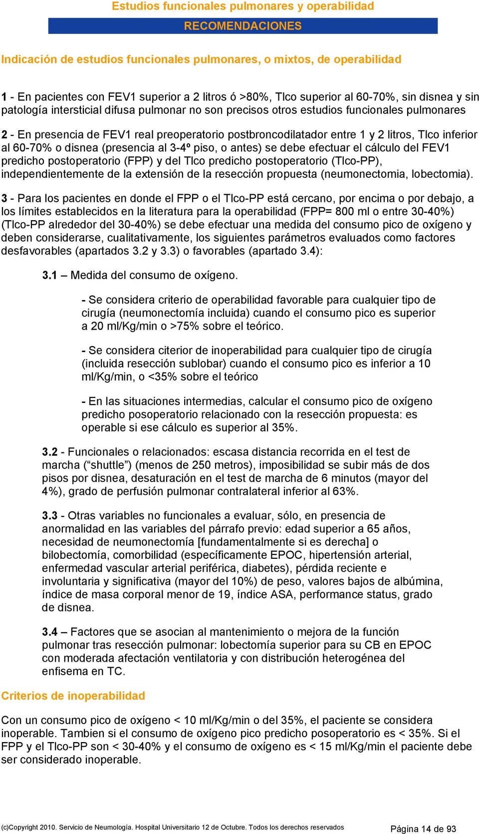 1 y 2 litros, Tlco inferior al 60-70% o disnea (presencia al 3-4º piso, o antes) se debe efectuar el cálculo del FEV1 predicho postoperatorio (FPP) y del Tlco predicho postoperatorio (Tlco-PP),