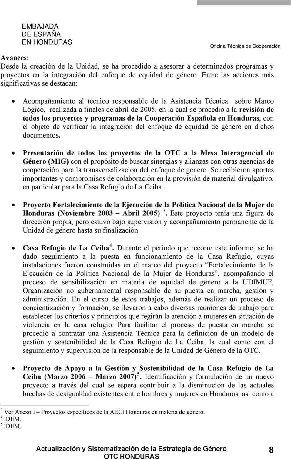 revisión de todos los proyectos y programas de la Cooperación Española en Honduras, con el objeto de verificar la integración del enfoque de equidad de género en dichos documentos.