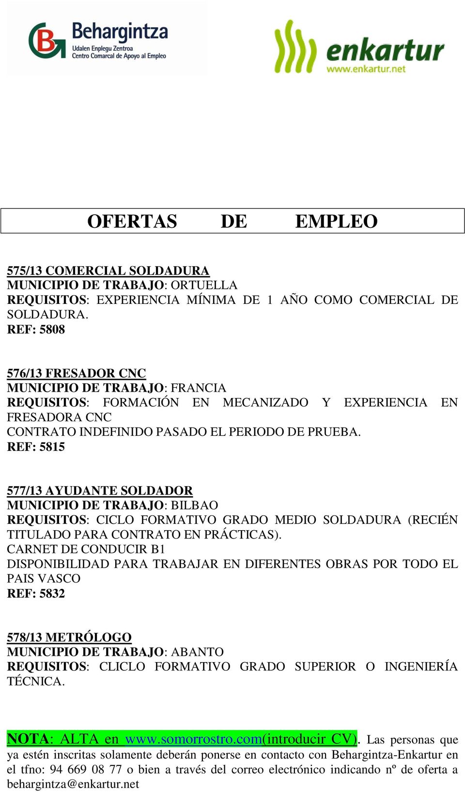 PERIODO DE PRUEBA. REF: 5815 577/13 AYUDANTE SOLDADOR REQUISITOS: CICLO FORMATIVO GRADO MEDIO SOLDADURA (RECIÉN TITULADO PARA CONTRATO EN PRÁCTICAS).