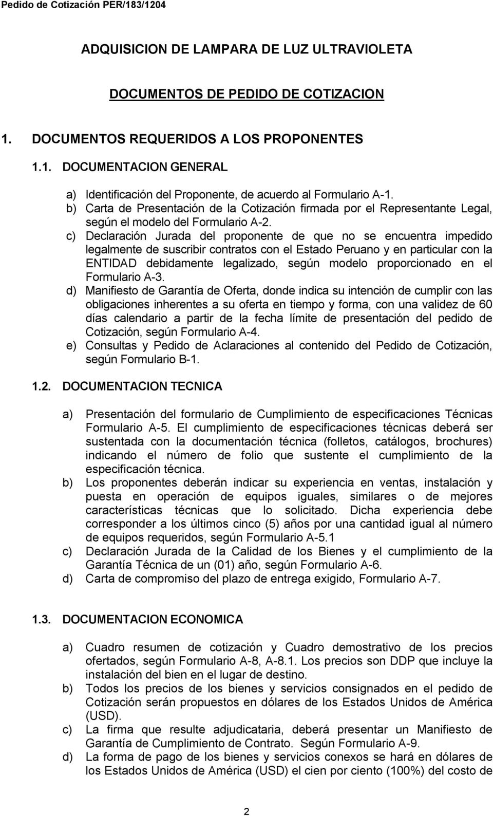 c) Declaración Jurada del proponente de que no se encuentra impedido legalmente de suscribir contratos con el Estado Peruano y en particular con la ENTIDAD debidamente legalizado, según modelo