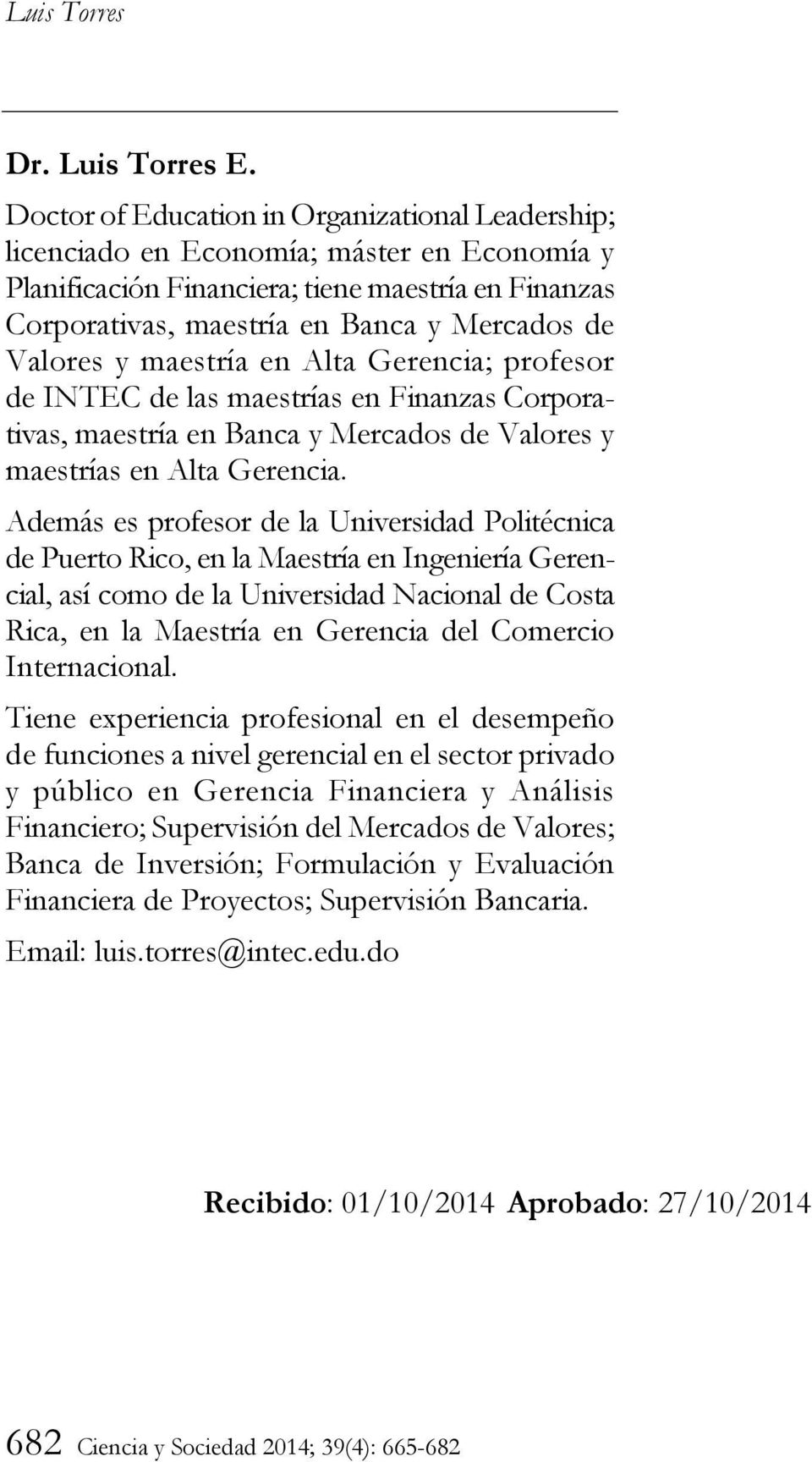 Valores y maestría en Alta Gerencia; profesor de INTEC de las maestrías en Finanzas Corporativas, maestría en Banca y Mercados de Valores y maestrías en Alta Gerencia.