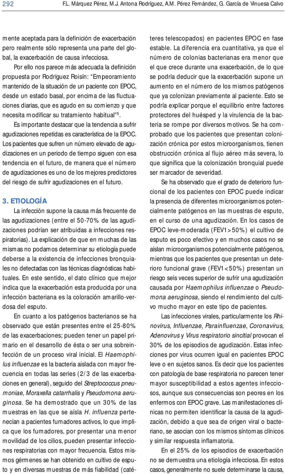 Por ello nos parece más adecuada la definición propuesta por Rodríguez Roisín: Empeoramiento mantenido de la situación de un paciente con EPOC, desde un estado basal, por encima de las fluctuaciones