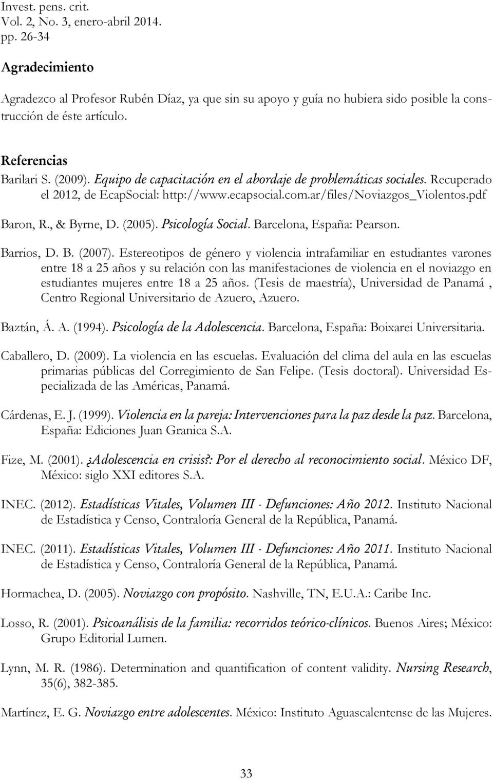 Psicología Social. Barcelona, España: Pearson. Barrios, D. B. (2007).