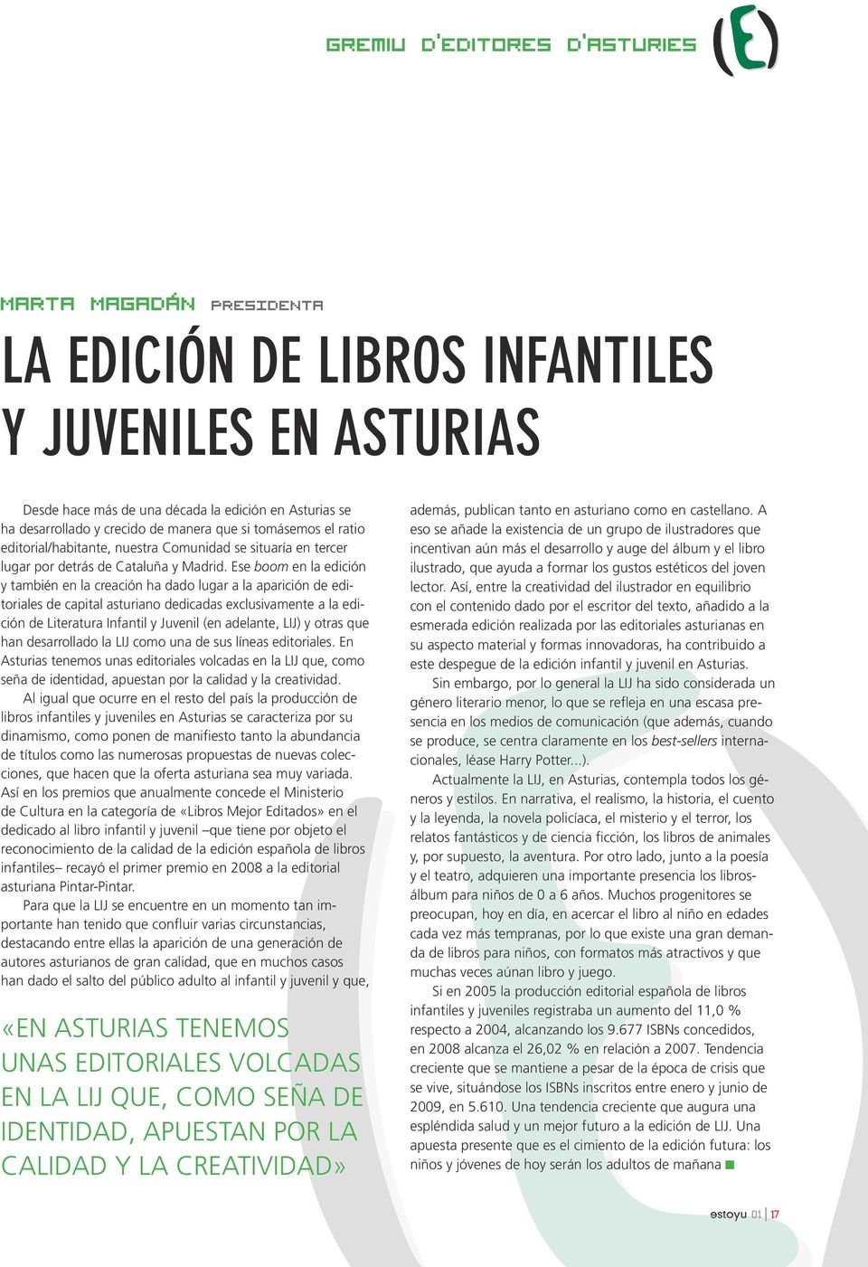 Ese boom en la edición y también en la creación ha dado lugar a la aparición de editoriales de capital asturiano dedicadas exclusivamente a la edición de Literatura Infantil y Juvenil (en adelante,