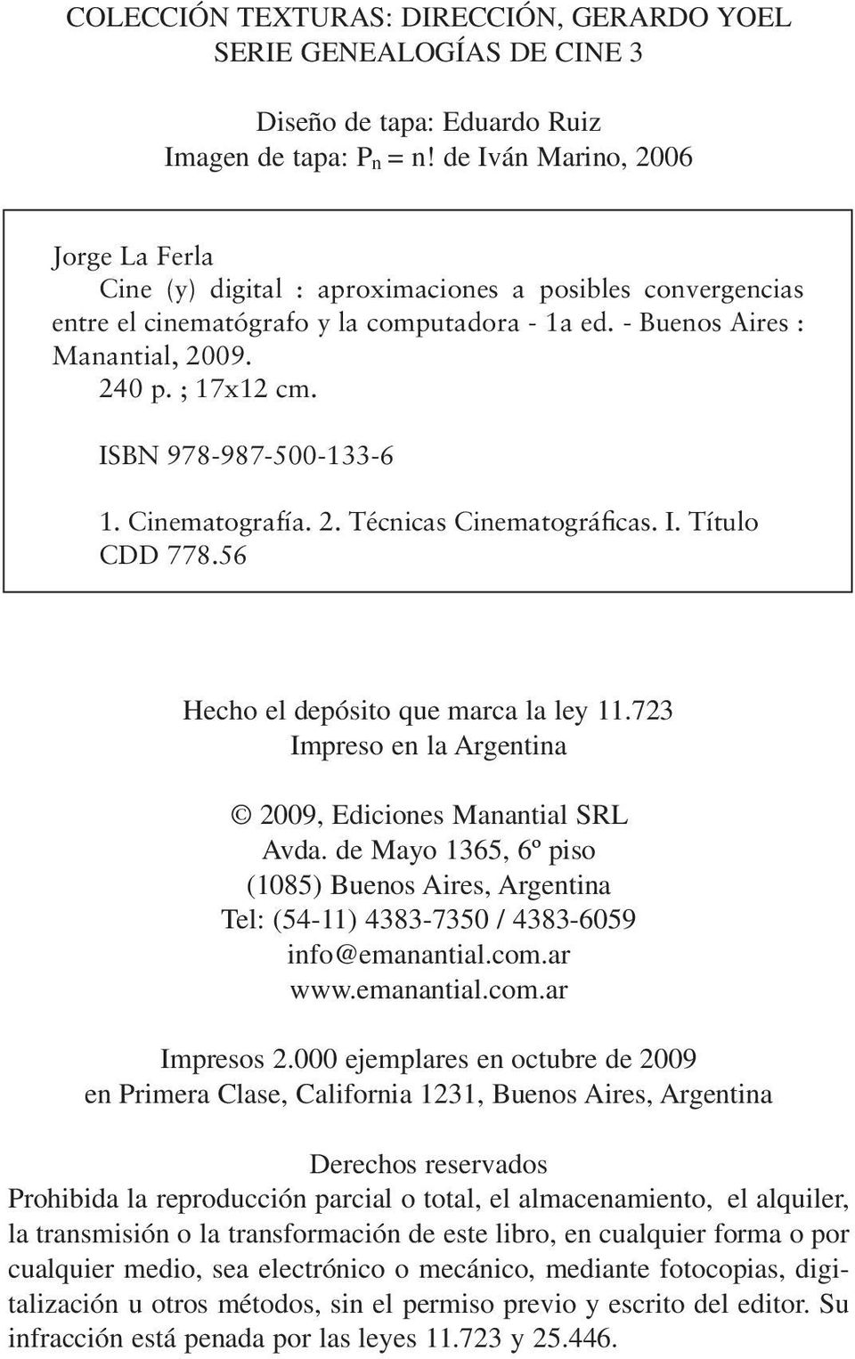 ISBN 978-987-500-133-6 1. Cinematografía. 2. Técnicas Cinematográficas. I. Título CDD 778.56 Hecho el depósito que marca la ley 11.723 Impreso en la Argentina 2009, Ediciones Manantial SRL Avda.