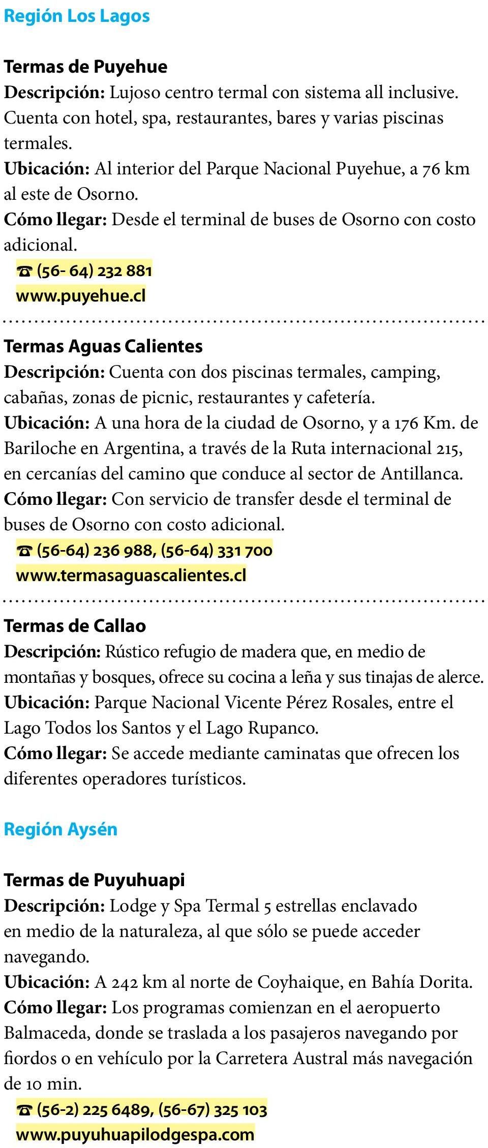 cl Termas Aguas Calientes Descripción: Cuenta con dos piscinas termales, camping, cabañas, zonas de picnic, restaurantes y cafetería. Ubicación: A una hora de la ciudad de Osorno, y a 176 Km.