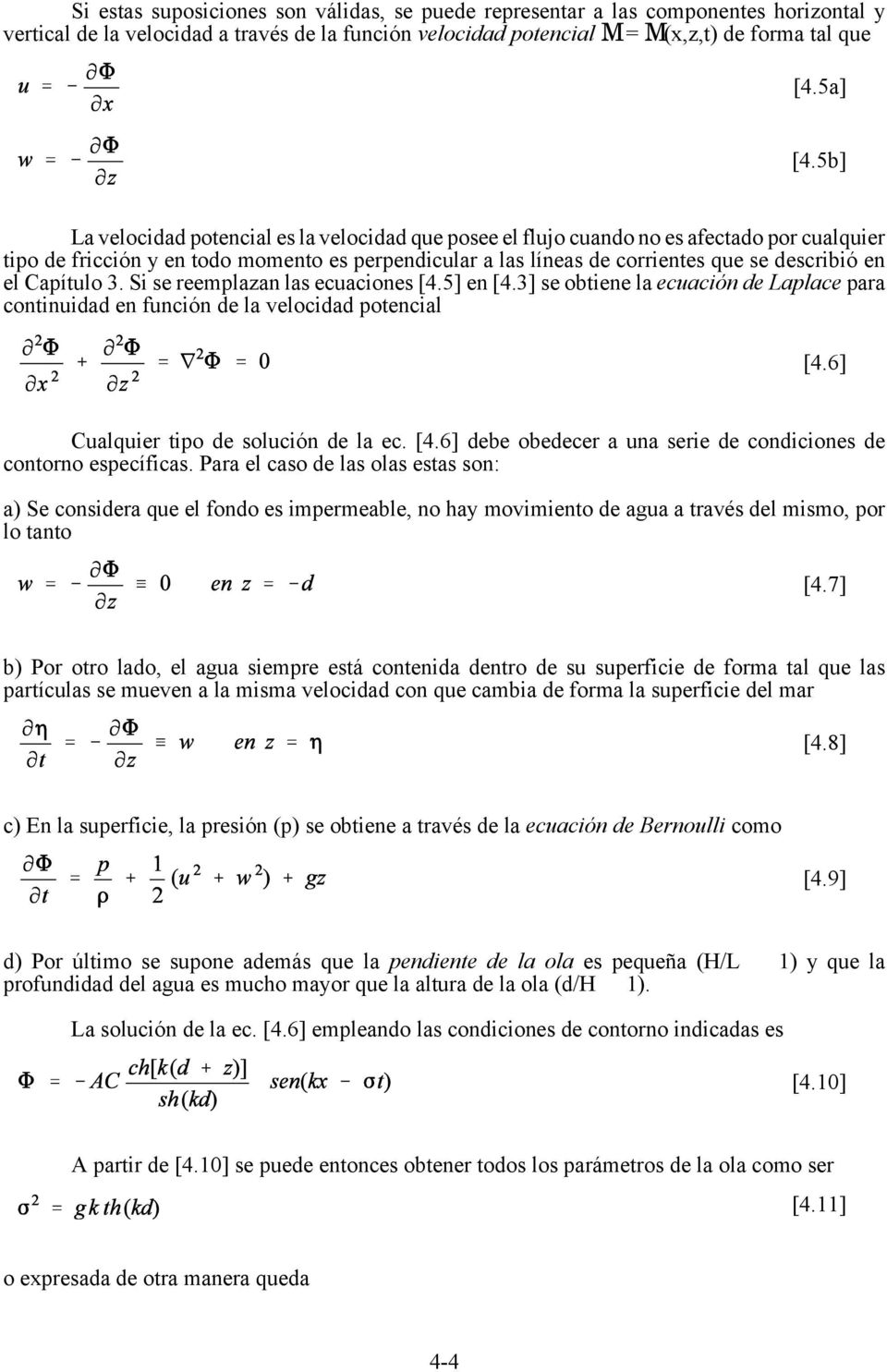Capítulo 3. Si se reemplazan las ecuaciones [4.5] en [4.3] se obtiene la ecuación de Laplace para continuidad en función de la velocidad potencial [4.6] Cualquier tipo de solución de la ec. [4.6] debe obedecer a una serie de condiciones de contorno específicas.