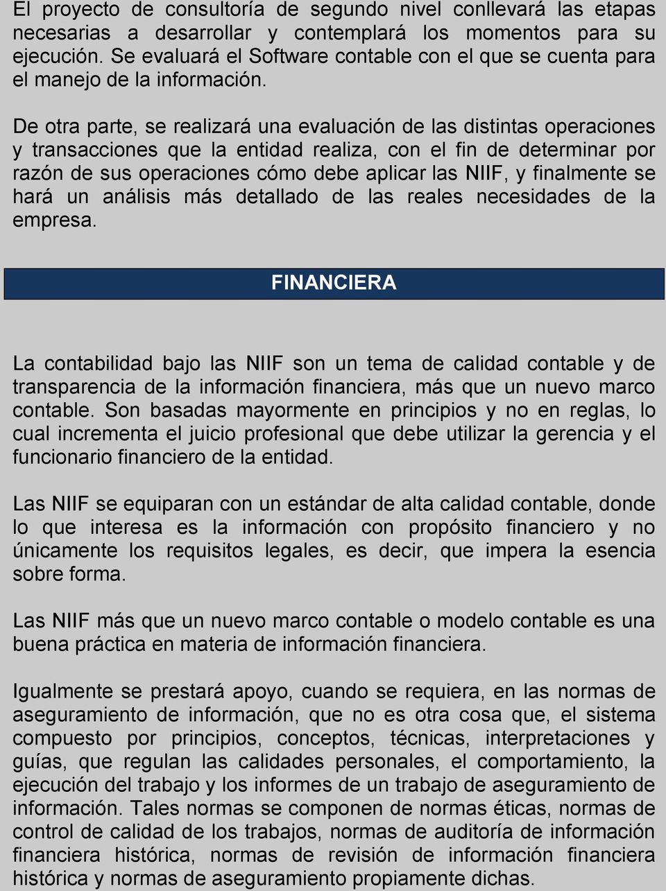 De otra parte, se realizará una evaluación de las distintas operaciones y transacciones que la entidad realiza, con el fin de determinar por razón de sus operaciones cómo debe aplicar las NIIF, y
