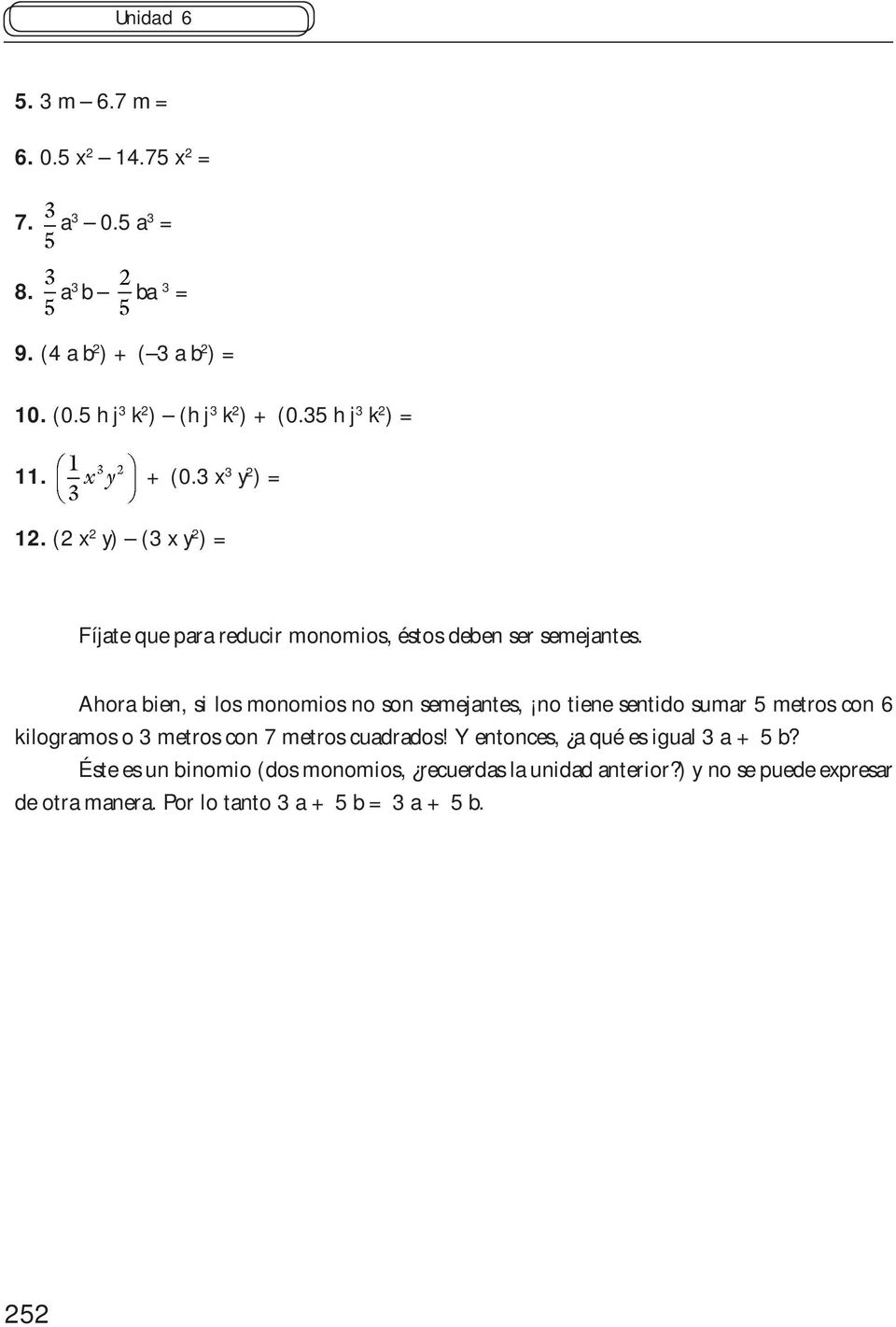 (2 x 2 y) (3 x y 2 ) = Fíjate que para reducir monomios, éstos deben ser semejantes.