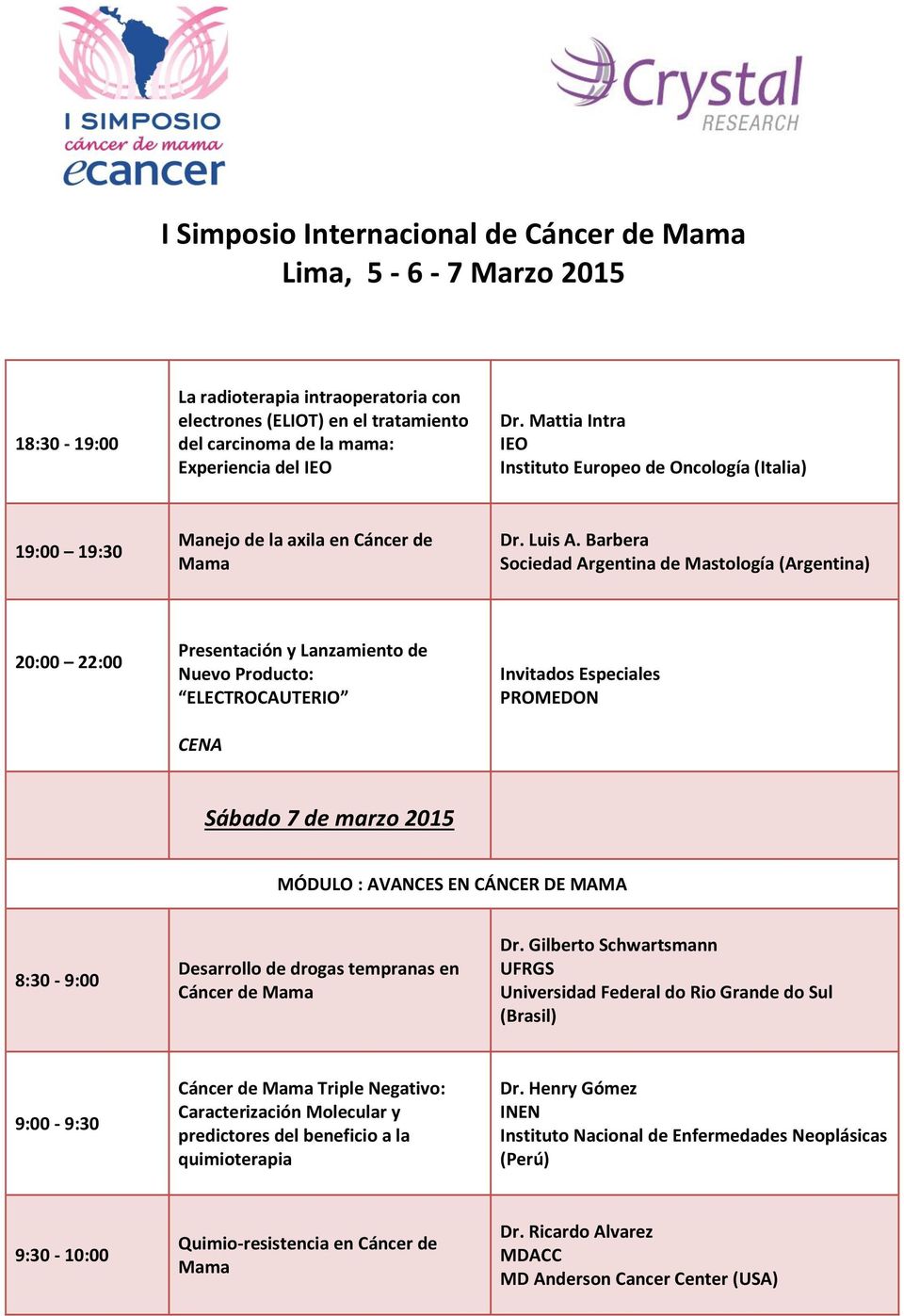 Barbera Sociedad Argentina de Mastología (Argentina) 20:00 22:00 Presentación y Lanzamiento de Nuevo Producto: ELECTROCAUTERIO CENA Invitados Especiales PROMEDON Sábado 7 de marzo 2015 MÓDULO :