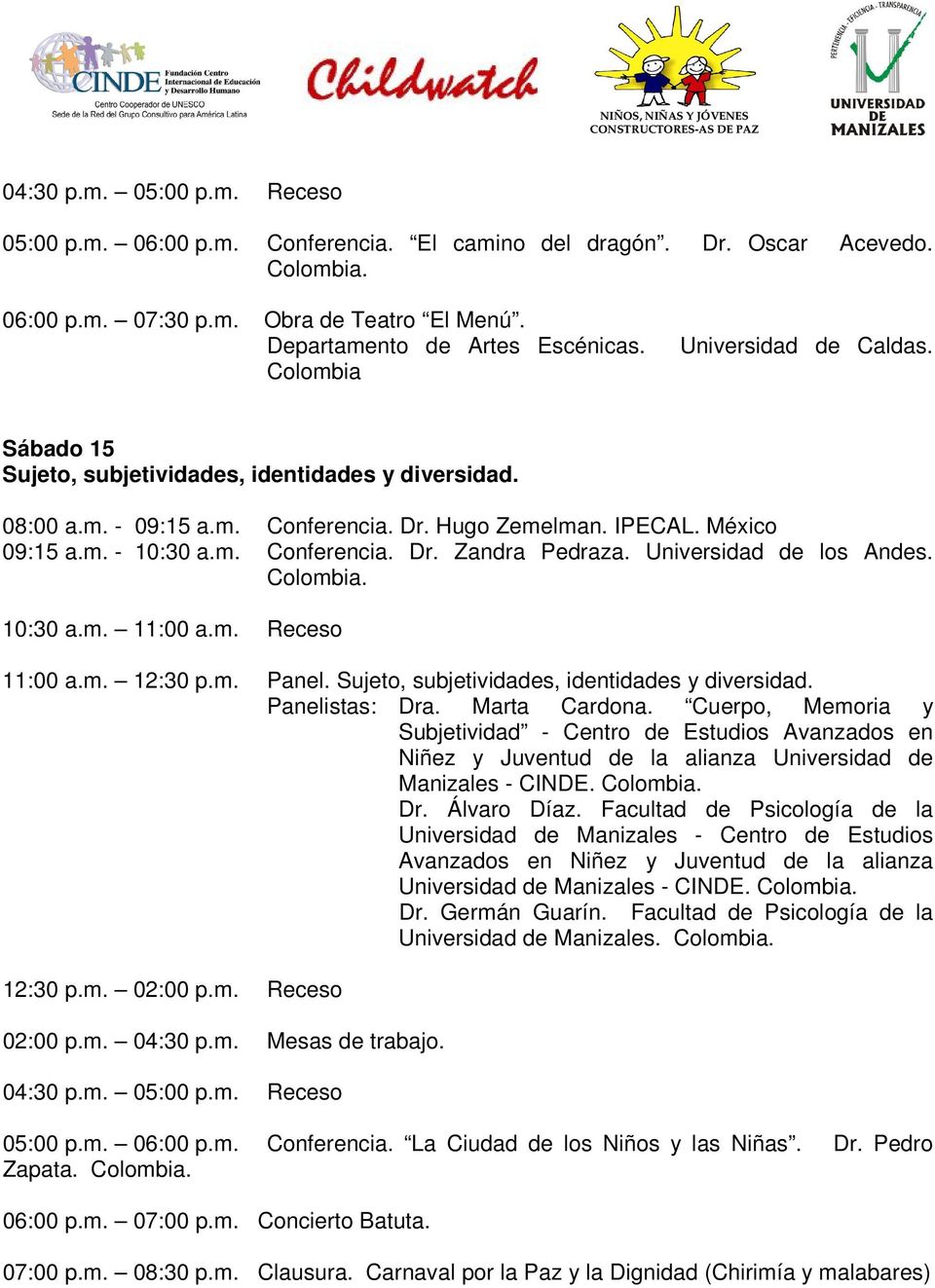 Universidad de los Andes. Colombia. 10:30 a.m. 11:00 a.m. Receso 11:00 a.m. 12:30 p.m. Panel. Sujeto, subjetividades, identidades y diversidad. Panelistas: Dra. Marta Cardona.