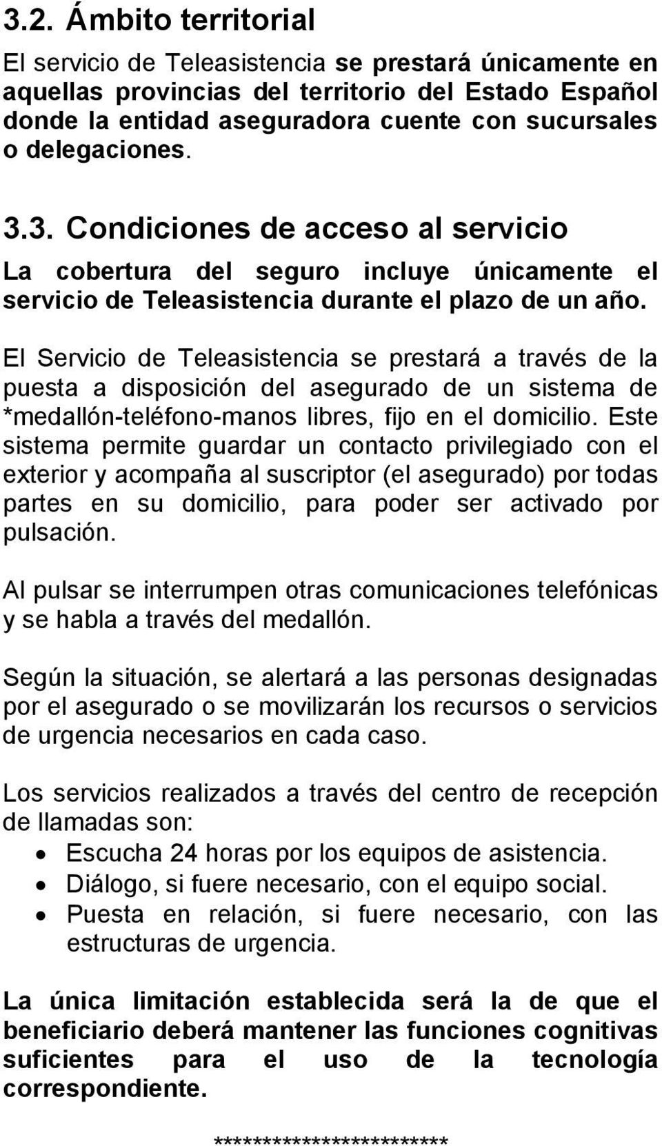 El Servicio de Teleasistencia se prestará a través de la puesta a disposición del asegurado de un sistema de *medallón-teléfono-manos libres, fijo en el domicilio.