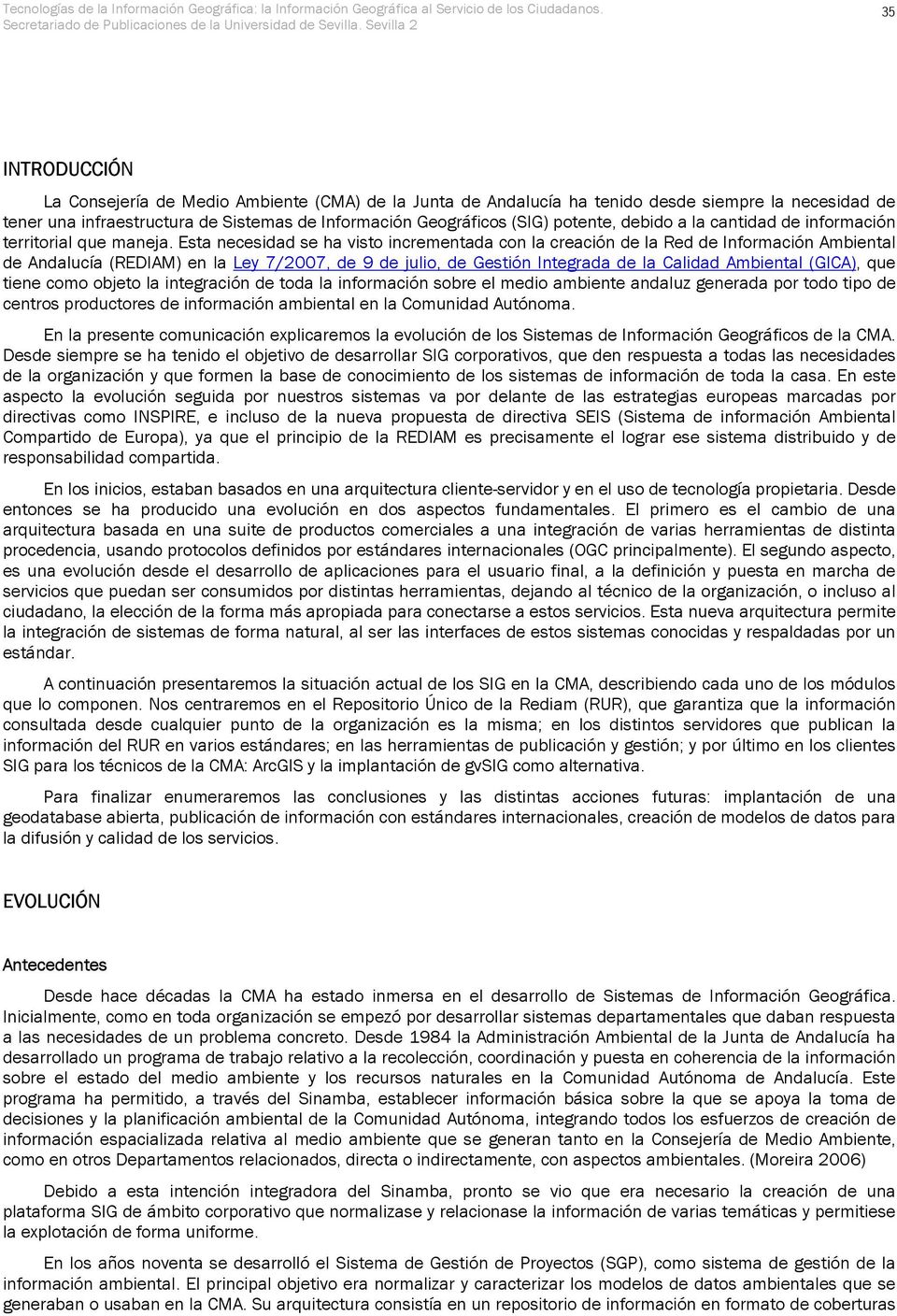 Esta necesidad se ha visto incrementada con la creación de la Red de Información Ambiental de Andalucía (REDIAM) en la Ley 7/2007, de 9 de julio, de Gestión Integrada de la Calidad Ambiental (GICA),