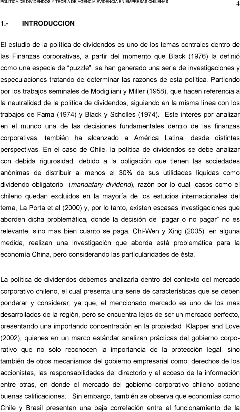 Partiendo por los trabajos seminales de Modigliani y Miller (1958), que hacen referencia a la neutralidad de la política de dividendos, siguiendo en la misma línea con los trabajos de Fama (1974) y
