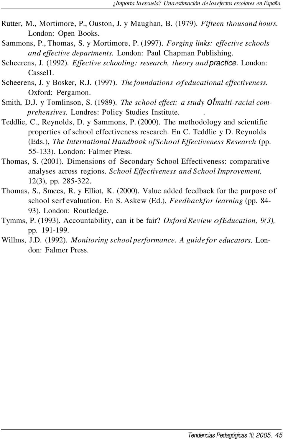 London: Cassel1. Scheerens, J. y Bosker, R.J. (1997). The foundations ofeducational effectiveness. Oxford: Pergamon. Smith, D.J. y Tomlinson, S. (1989).