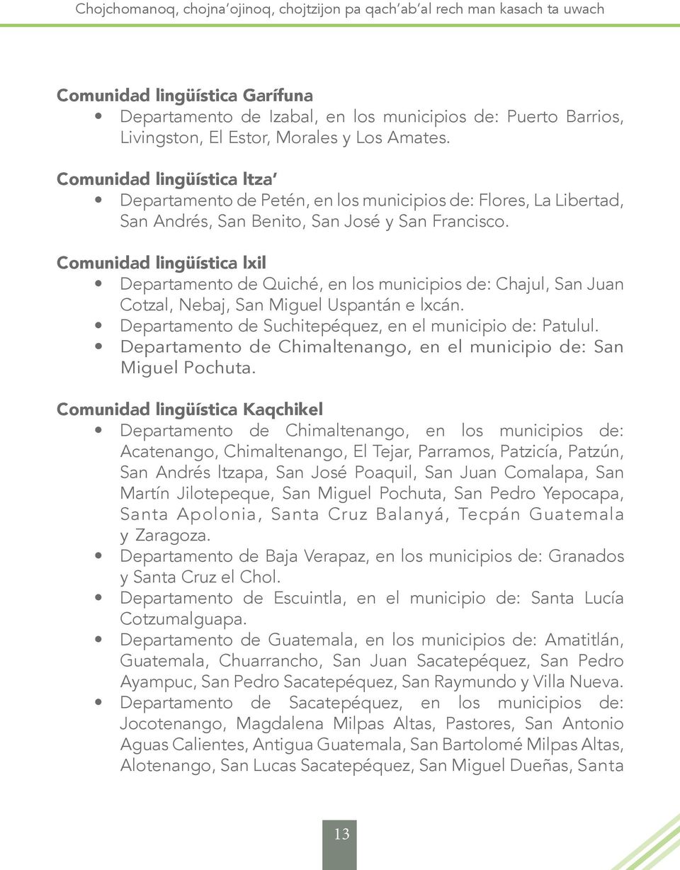 Comunidad lingüística lxil Departamento de Quiché, en los municipios de: Chajul, San Juan Cotzal, Nebaj, San Miguel Uspantán e lxcán. Departamento de Suchitepéquez, en el municipio de: Patulul.