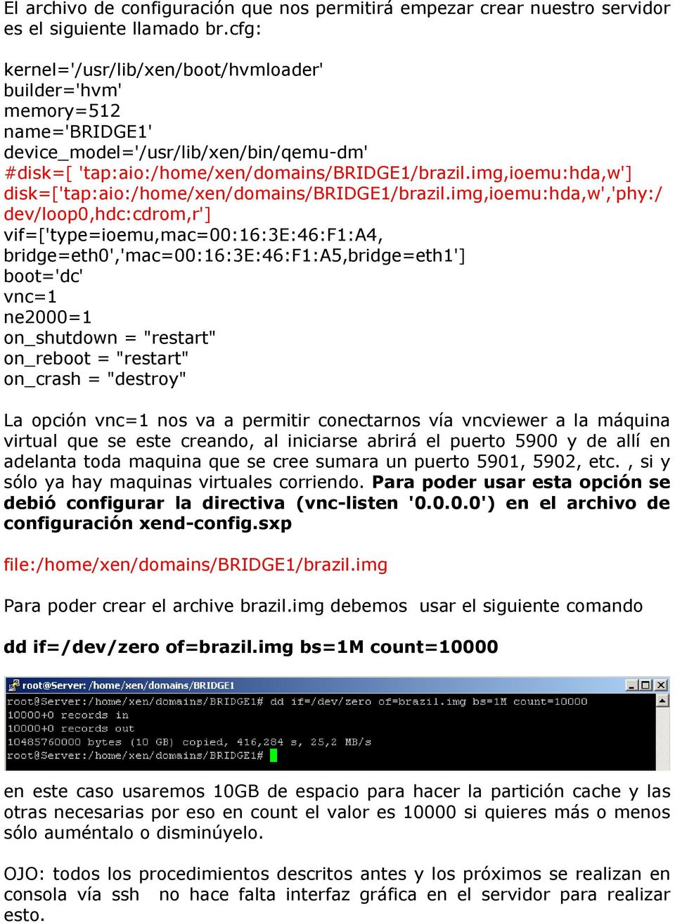 img,ioemu:hda,w'] disk=['tap:aio:/home/xen/domains/bridge1/brazil.