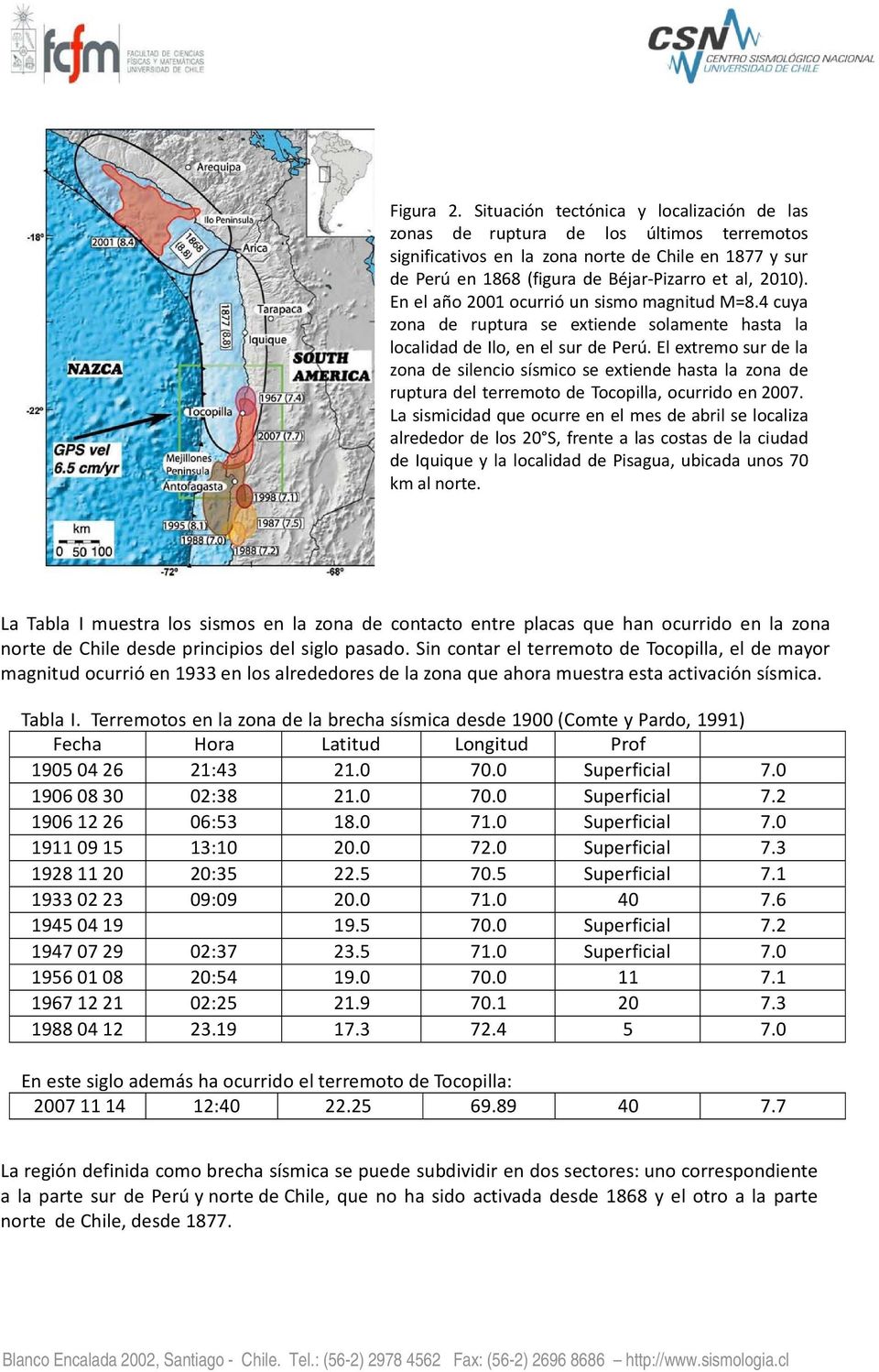 En el año 2001 ocurrió un sismo magnitud M=8.4 cuya zona de ruptura se extiende solamente hasta la localidad de Ilo, en el sur de Perú.