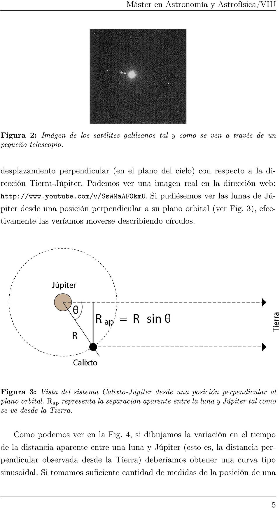 3), efectivamente las veríamos moverse describiendo círculos. Figura 3: Vista del sistema Calixto-Júpiter desde una posición perpendicular al plano orbital.