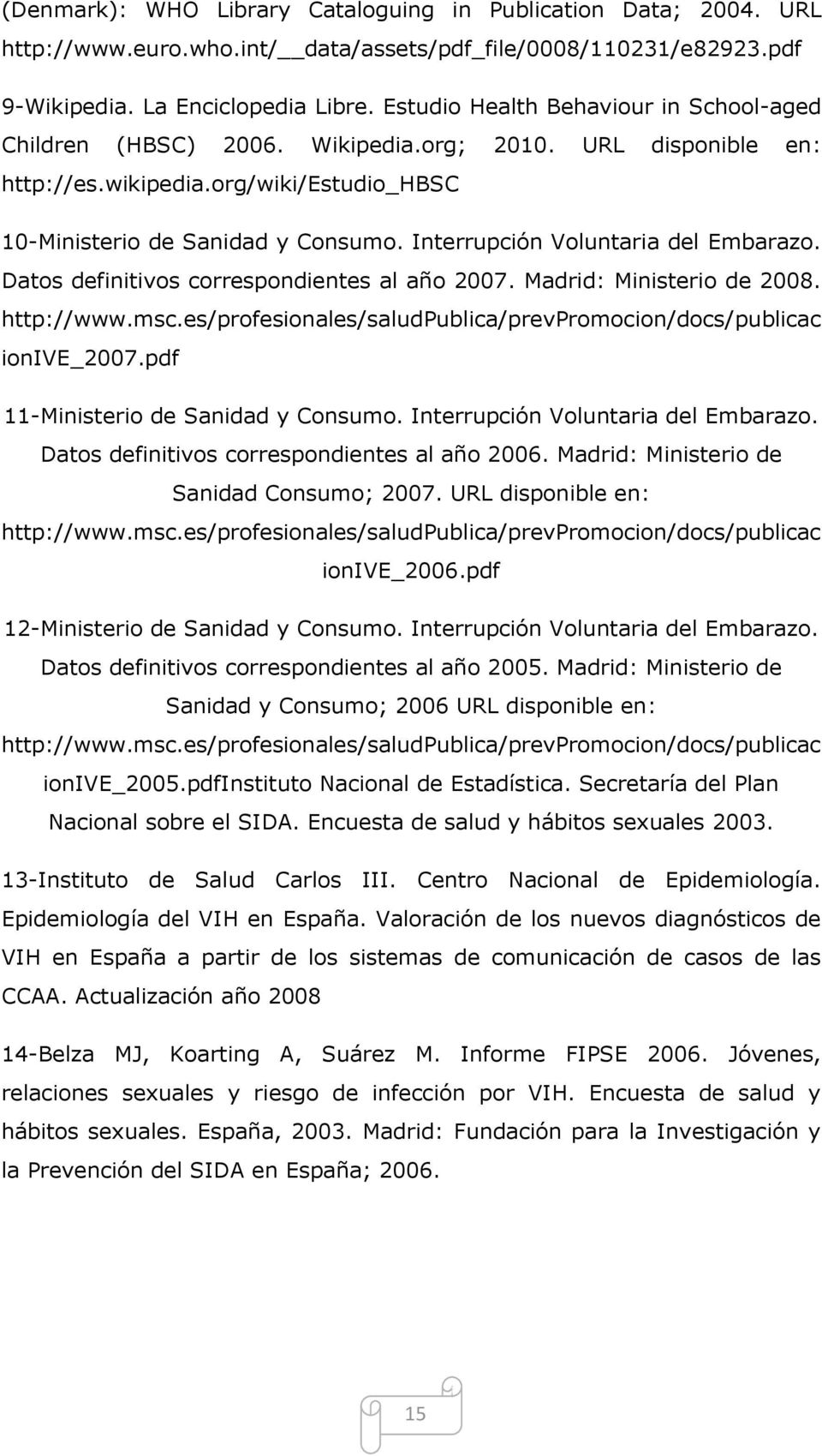 Interrupción Voluntaria del Embarazo. Datos definitivos correspondientes al año 2007. Madrid: Ministerio de 2008. http://www.msc.es/profesionales/saludpublica/prevpromocion/docs/publicac ionive_2007.