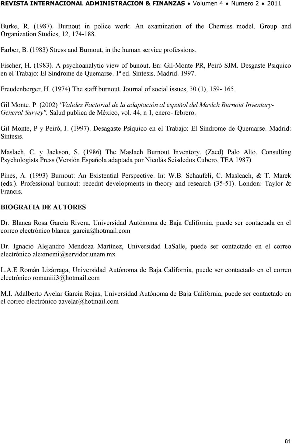 (1974) The staff burnout. Journal of social issues, 30 (1), 159-165. Gil Monte, P. (2002) "Validez Factorial de la adaptación al español del Maslch Burnout Inventary- General Survey".