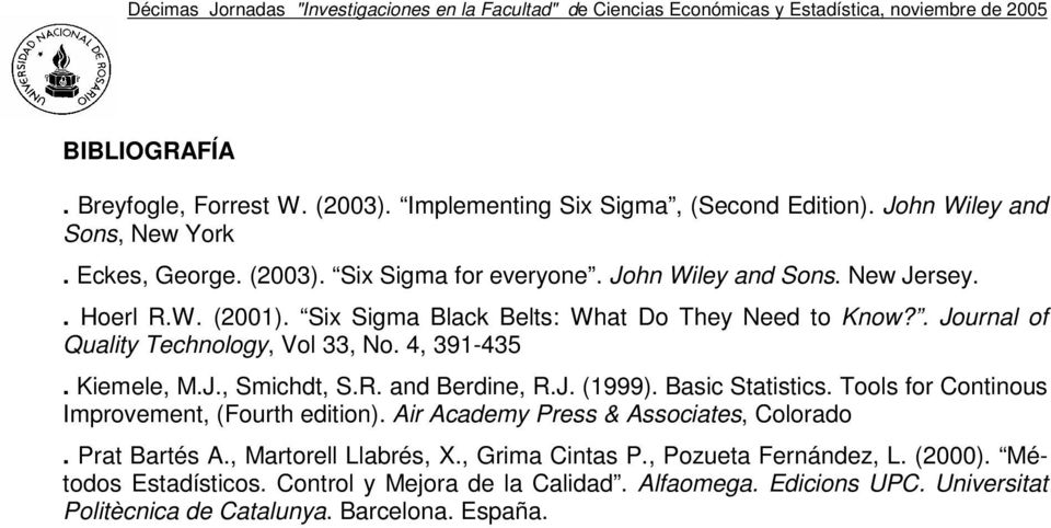 R. and Berdine, R.J. (1999). Basic Statistics. Tools for Continous Improvement, (Fourth edition). Air Academy Press & Associates, Colorado. Prat Bartés A., Martorell Llabrés, X.