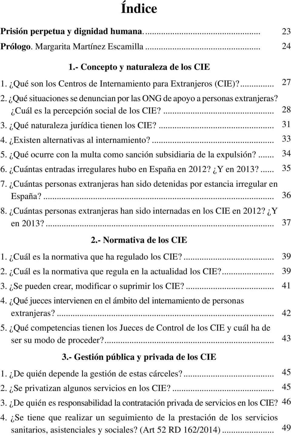 Existen alternativas al internamiento?... 5. Qué ocurre con la multa como sanción subsidiaria de la expulsión?... 6. Cuántas entradas irregulares hubo en España en 2012? Y en 2013?... 7.