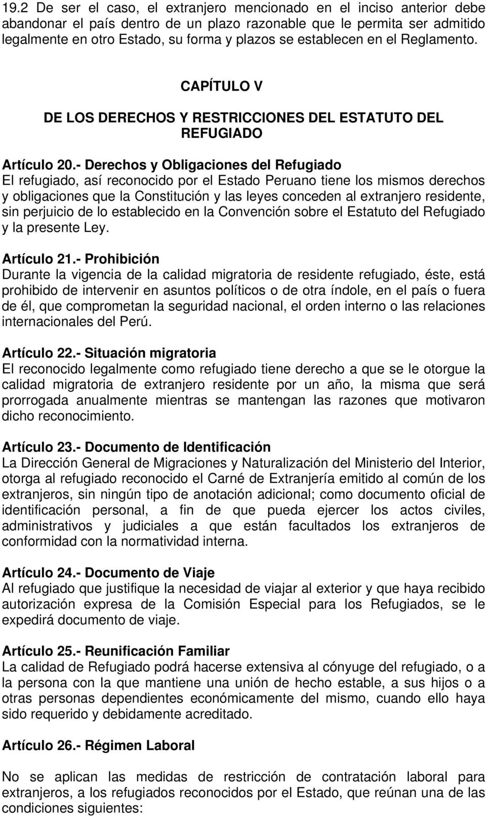 - Derechos y Obligaciones del Refugiado El refugiado, así reconocido por el Estado Peruano tiene los mismos derechos y obligaciones que la Constitución y las leyes conceden al extranjero residente,