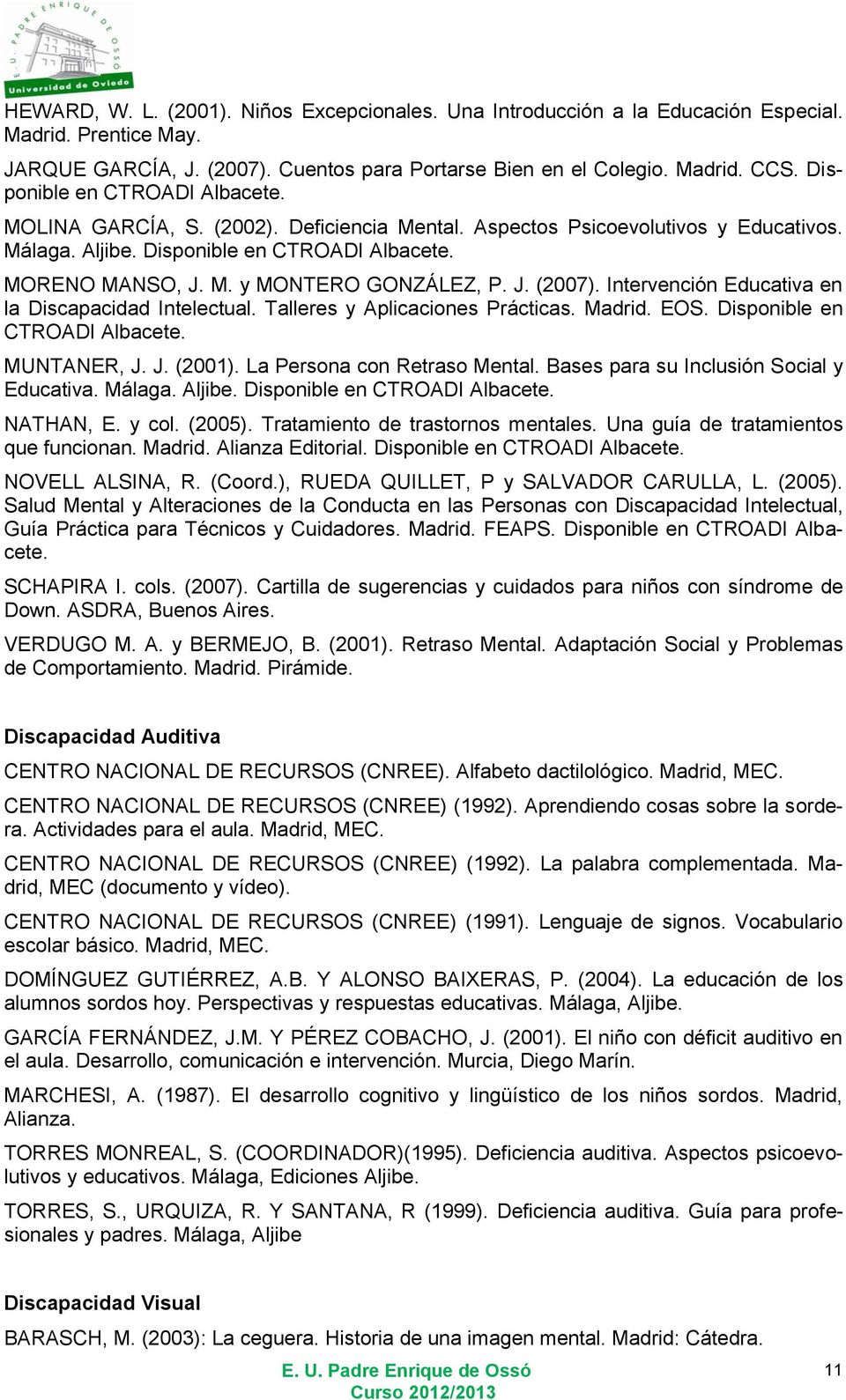 J. (2007). Intervención Educativa en la Discapacidad Intelectual. Talleres y Aplicaciones Prácticas. Madrid. EOS. Disponible en CTROADI Albacete. MUNTANER, J. J. (2001). La Persona con Retraso Mental.