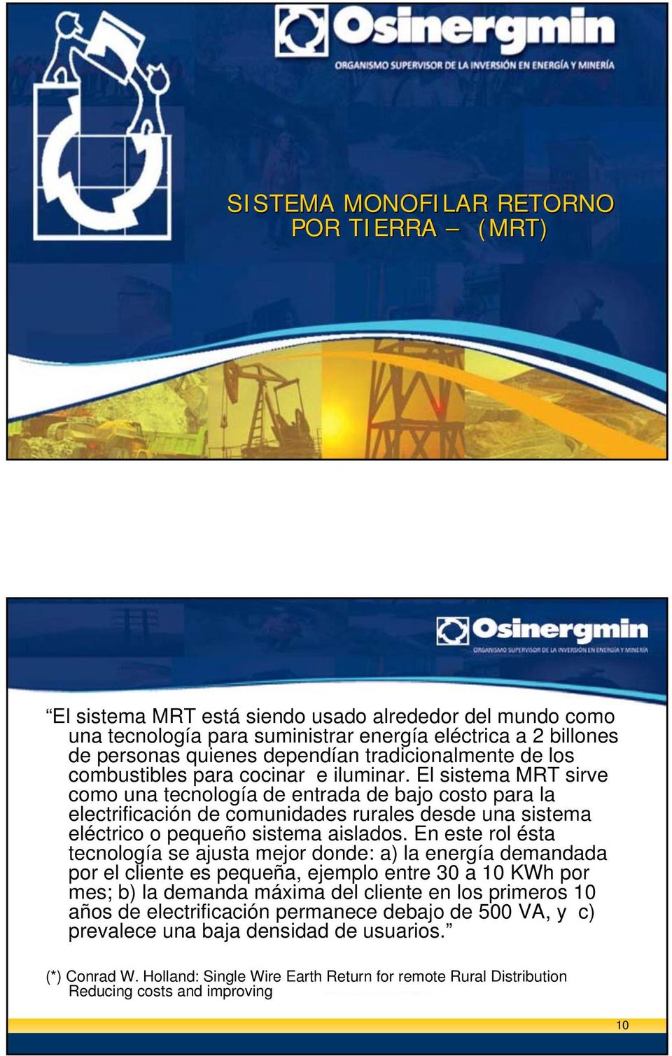 El sistema MRT sirve como una tecnología de entrada de bajo costo para la electrificación de comunidades rurales desde una sistema eléctrico o pequeño sistema aislados.
